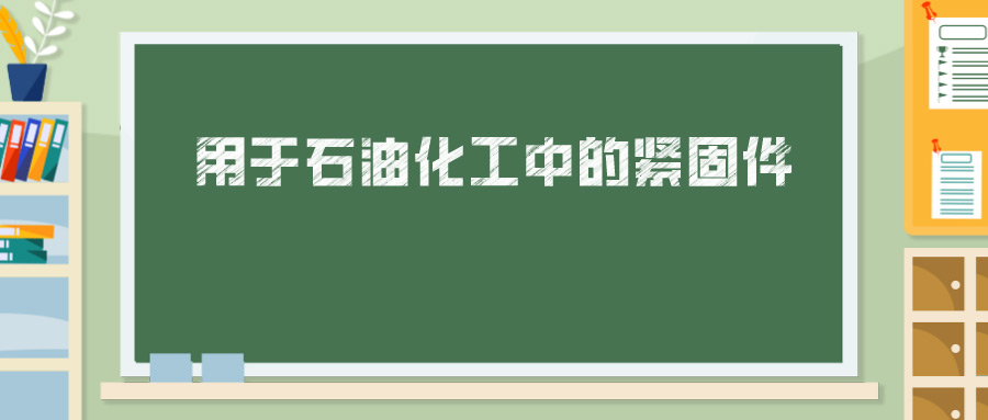 用于石油化工中的緊固件，你真的懂嗎？ 